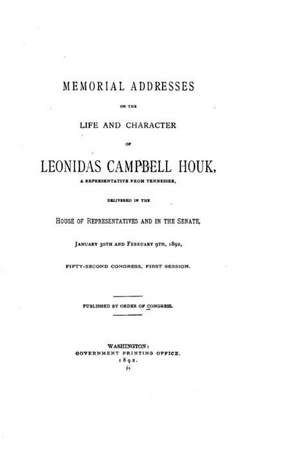 Memorial Addresses on the Life and Character of Leonidas Campbell Houk, a Representative from Tennessee de United States 52d Congress