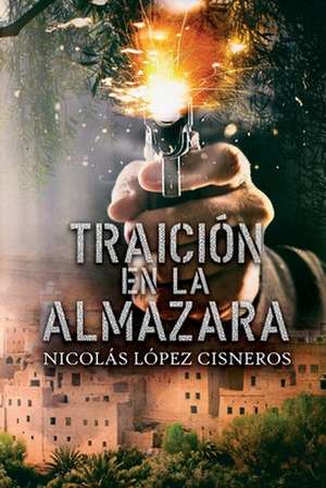 Traicion En La Almazara de Nicolas Lopez Cisneros