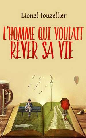 L'Homme Qui Voulait Rever Sa Vie de Lionel Touzellier