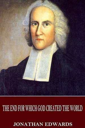 The End for Which God Created the World de Jonathan Edwards