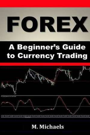 Forex - A Beginner's Guide to Currency Trading de Michaels, Michelle