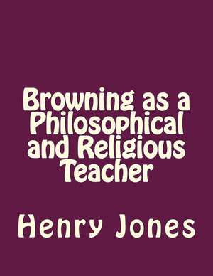 Browning as a Philosophical and Religious Teacher de Henry Festing Jones