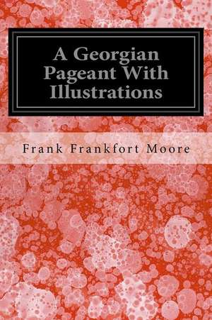 A Georgian Pageant with Illustrations de Frank Frankfort Moore