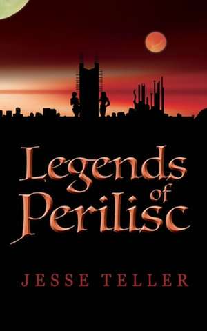 Legends of Perilisc de Jesse Teller