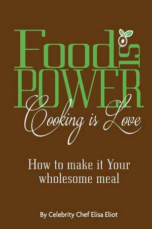 Food Is Power Cooking Is Love de Chef Elisa Eliot