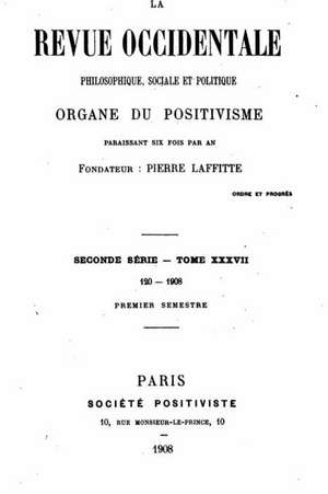 La Revue Occidentale Philosophique Sociale Et Politique, Organe Du Positivisme de Pierre Laffitte