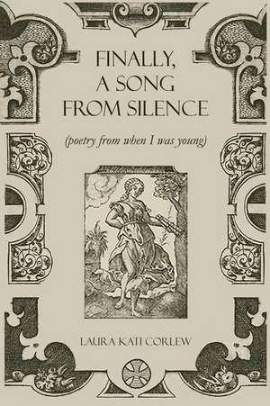 Finally, a Song from Silence de Dr Laura Kati Corlew