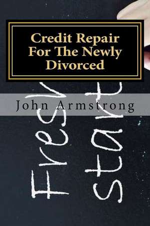 Credit Repair for the Newly Divorced de John Armstrong