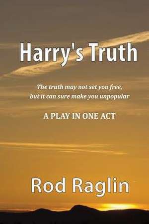 Harry's Truth - A Play in One Act de Rod Raglin