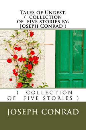 Tales of Unrest. ( Collection of Five Stories by de Joseph Conrad