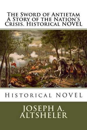 The Sword of Antietam a Story of the Nation's Crisis. Historical Novel de Joseph a. Altsheler