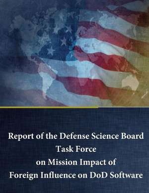 Report of the Defense Science Board Task Force on Mission Impact of Foreign Influence on Dod Software de Office of the Under Secretary of Defense