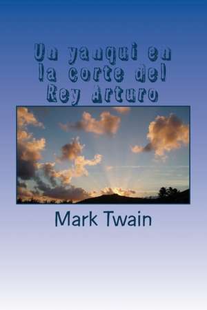 Un Yanqui En La Corte del Rey Arturo de Mark Twain