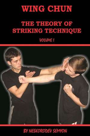 Wing Chun. the Theory of Striking Technique de Semyon Neskorodev