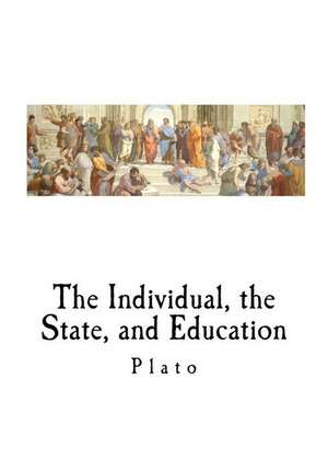 The Individual, the State, and Education de Plato