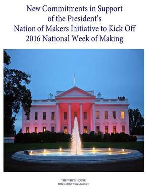 New Commitments in Support of the President's Nation of Makers Initiative to Kick Off 2016 National Week of Making de The White House Office of the Press Secr