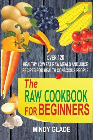 The Raw Cookbook for Beginners de Mindy Glade