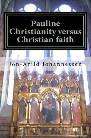 Pauline Christianity Versus Christian Faith de Ph. D. Jon Johannessen