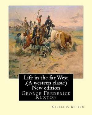 Life in the Far West, by George F. Ruxton (a Western Clasic) New Edition de George F. Ruxton