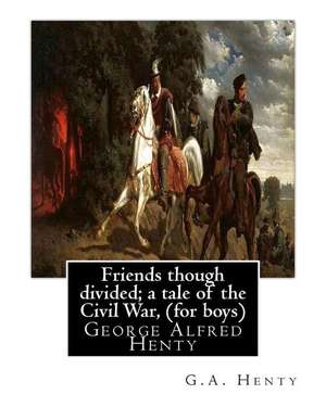 Friends Though Divided; A Tale of the Civil War, by G.A. Henty (for Boys) de G. a. Henty