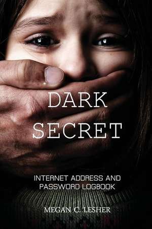 Dark Secret - Internet Address and Password Logbook de Megan C. Lesher