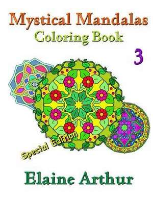 Mystical Mandalas Coloring Book No. 3 Special Edition de Elaine Arthur