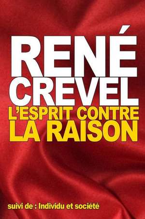 L'Esprit Contre La Raison de Rene Crevel