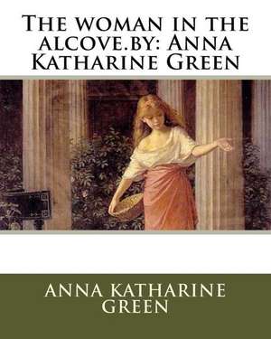 The Woman in the Alcove.by de Anna Katharine Green