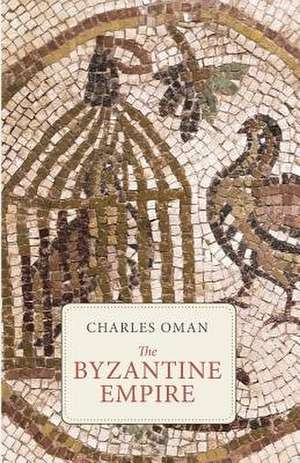 The Byzantine Empire de Charles Oman