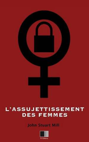 L'Assujettissement Des Femmes de John Stuart Mill