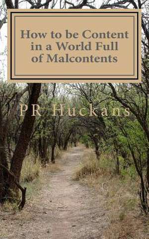 How to Be Content in a World Full of Malcontents de Pr Huckans