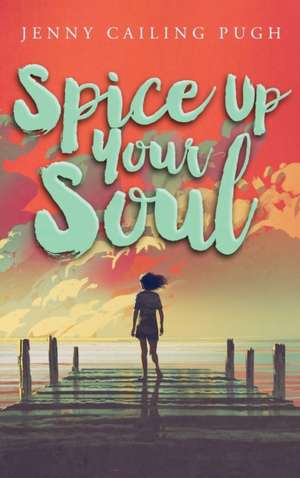 Spice Up Your Soul de Jenny Cailing Pugh