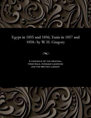 Egypt in 1855 and 1856; Tunis in 1857 and 1858. de Gregory, William Henry K. C. M. G.