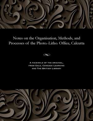 Notes on the Organisation, Methods, and Processes of the Photo.-Litho. Office, Calcutta de Waterhouse, Lieut J.