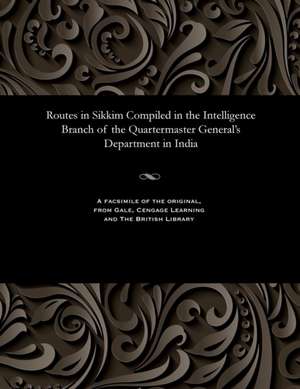 Routes in Sikkim Compiled in the Intelligence Branch of the Quartermaster General's Department in India de W. F. O'Connor