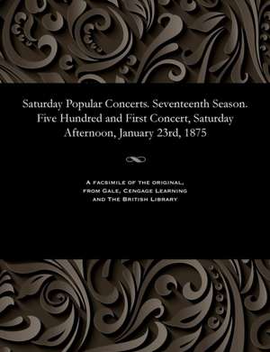 Saturday Popular Concerts. Seventeenth Season. Five Hundred and First Concert, Saturday Afternoon, January 23rd, 1875 de Various