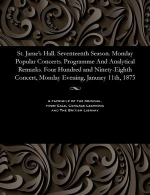 St. Jame's Hall. Seventeenth Season. Monday Popular Concerts. Programme and Analytical Remarks. Four Hundred and Ninety-Eighth Concert, Monday Evening de Various