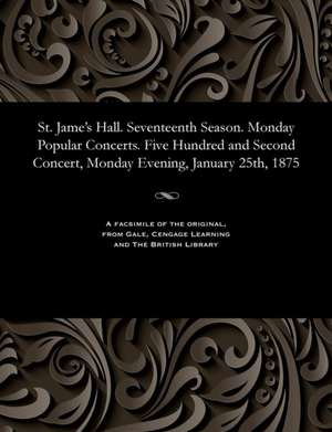 St. Jame's Hall. Seventeenth Season. Monday Popular Concerts. Five Hundred and Second Concert, Monday Evening, January 25th, 1875 de Various