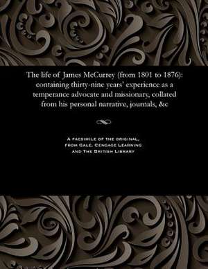 The Life of James McCurrey (from 1801 to 1876) de McCurrey, James