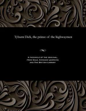 Tyburn Dick, the Prince of the Highwaymen de Various