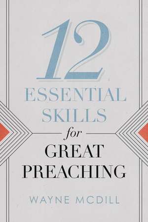 12 Essential Skills for Great Preaching de Wayne Mcdill