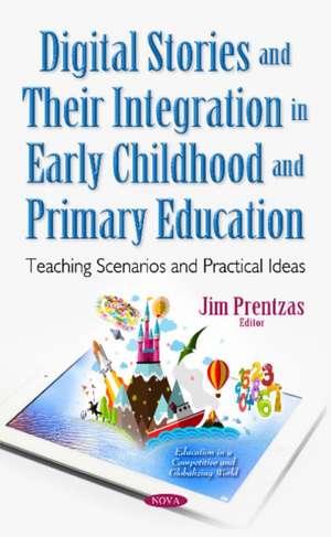 Digital Stories & Their Integration in Early Childhood & Primary Education: Teaching Scenarios & Practical Ideas de Jim Prentzas