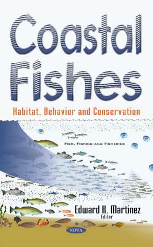 Coastal Fishes: Habitat, Behavior & Conservation de Edward K Martinez