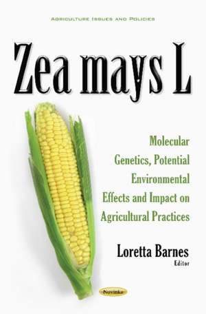 Zea mays L: Molecular Genetics, Potential Environmental Effects & Impact on Agricultural Practices de Loretta Barnes