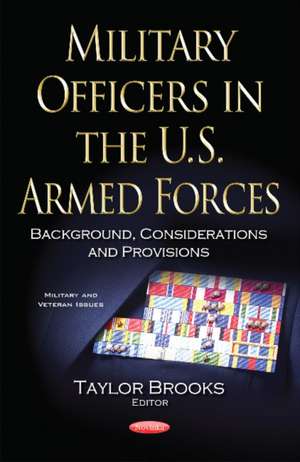 Military Officers in the U.S. Armed Forces: Background, Considerations & Provisions de Taylor Brooks