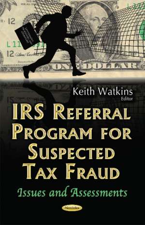 IRS Referral Program for Suspected Tax Fraud: Issues & Assessments de Keith Watkins