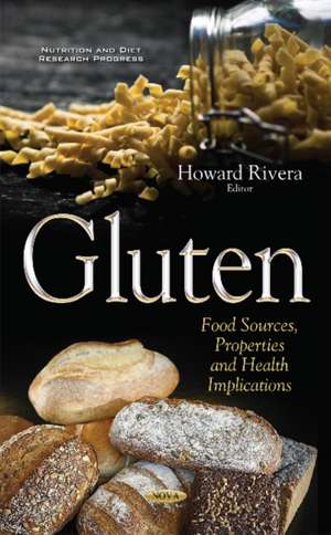 Gluten: Food Sources, Properties & Health Implications de Howard Rivera