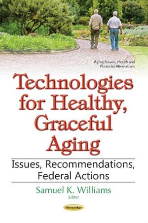 Technologies for Healthy, Graceful Aging: Issues, Recommendations, Federal Actions de Samuel K Williams