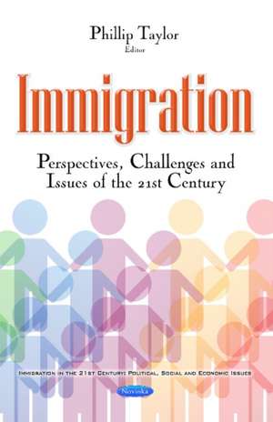 Immigration: Perspectives, Challenges & Issues of the 21st Century de Phillip Taylor