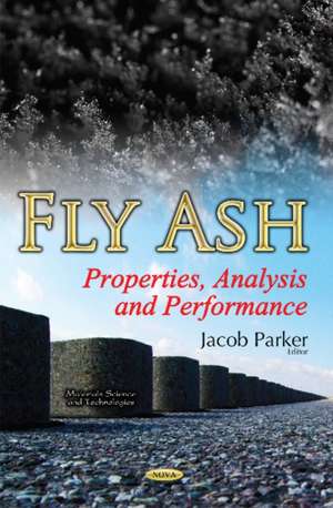 Fly Ash: Properties, Analysis & Performance de Jacob Parker